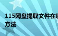 115网盘提取文件在哪里 讲解115提取码提取方法