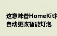 这意味着HomeKit将能够根据一天中的时间自动更改智能灯泡