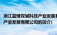 浙江蓝绿双城科技产业发展有限公司(关于浙江蓝绿双城科技产业发展有限公司的简介)