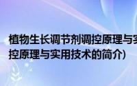 植物生长调节剂调控原理与实用技术(关于植物生长调节剂调控原理与实用技术的简介)