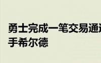 勇士完成一笔交易通过先签后换得到了优质射手希尔德