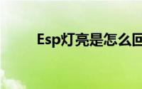 Esp灯亮是怎么回事（Esp是什么）