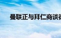 曼联正与拜仁商谈德里赫特的转会交易