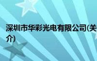 深圳市华彩光电有限公司(关于深圳市华彩光电有限公司的简介)