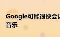 Google可能很快会让您同步智能手机以播放音乐