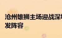 沧州雄狮主场迎战深圳新鹏城赛前双方公布首发阵容