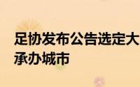 足协发布公告选定大连市为世预赛9月份主场承办城市