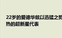 22岁的爱德华兹以迅猛之势成长他成为NBA如今最炙手可热的超新星代表