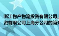 浙江物产物流投资有限公司上海分公司(关于浙江物产物流投资有限公司上海分公司的简介)