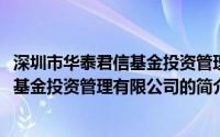 深圳市华泰君信基金投资管理有限公司(关于深圳市华泰君信基金投资管理有限公司的简介)