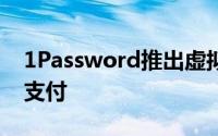 1Password推出虚拟卡以实现更安全的在线支付