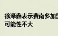 徐泽鑫表示费南多加盟申花目前了解的情况是可能性不大