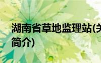 湖南省草地监理站(关于湖南省草地监理站的简介)