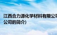 江西合力源化学材料有限公司(关于江西合力源化学材料有限公司的简介)