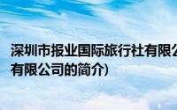 深圳市报业国际旅行社有限公司(关于深圳市报业国际旅行社有限公司的简介)