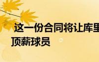  这一份合同将让库里连续七年成为联盟第一顶薪球员