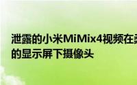 泄露的小米MiMix4视频在柔性面板上展示了令人难以置信的显示屏下摄像头