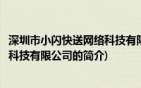 深圳市小闪快送网络科技有限公司(关于深圳市小闪快送网络科技有限公司的简介)