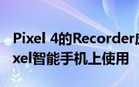 Pixel 4的Recorder应用终于可以在较旧的Pixel智能手机上使用