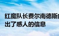 红魔队长费尔南德斯向这位即将离开的球星发出了感人的信息