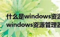 什么是windows资源管理器的属性（什么是windows资源管理器）