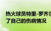 热火球员特里-罗齐尔接受了媒体的采访谈到了自己的伤病情况