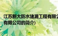 江苏新大防水堵漏工程有限公司(关于江苏新大防水堵漏工程有限公司的简介)