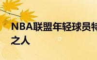 NBA联盟年轻球员特别多他们都是天赋上佳之人