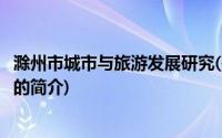 滁州市城市与旅游发展研究(关于滁州市城市与旅游发展研究的简介)