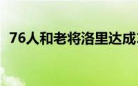 76人和老将洛里达成1年老将底薪续约协议