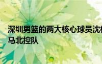 深圳男篮的两大核心球员沈梓捷与萨林杰被曝出加盟了大黑马北控队