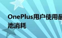 OnePlus用户使用最新更新报告了最高的电池消耗