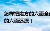 怎样把魔方的六面全部拼好公式（怎样把魔方的六面还原）