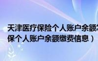 天津医疗保险个人账户余额怎么查询（怎么自助查询天津医保个人账户余额缴费信息）