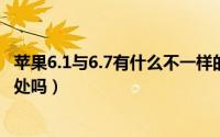 苹果6.1与6.7有什么不一样的（苹果手机6.0.1版本有什么坏处吗）