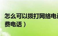 怎么可以拨打网络电话（怎么利用网络拨打免费电话）