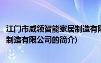 江门市威领智能家居制造有限公司(关于江门市威领智能家居制造有限公司的简介)