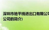 深圳市地平线进出口有限公司(关于深圳市地平线进出口有限公司的简介)