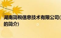 湖南简税信息技术有限公司(关于湖南简税信息技术有限公司的简介)