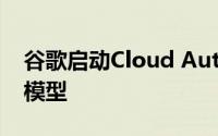 谷歌启动Cloud AutoML自动构建自定义AI模型