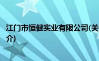 江门市恒健实业有限公司(关于江门市恒健实业有限公司的简介)