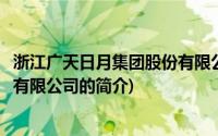 浙江广天日月集团股份有限公司(关于浙江广天日月集团股份有限公司的简介)