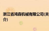 浙江省鸿森机械有限公司(关于浙江省鸿森机械有限公司的简介)