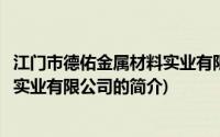 江门市德佑金属材料实业有限公司(关于江门市德佑金属材料实业有限公司的简介)