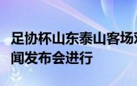 足协杯山东泰山客场对阵青岛西海岸的赛前新闻发布会进行