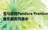 亚马逊将Pandora Premium添加到已经很长的支持Echo的音乐服务列表中