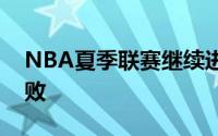 NBA夏季联赛继续进行洛杉矶湖人队遭遇连败