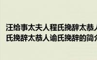 汪给事太夫人程氏挽辞太恭人谕氏挽辞(关于汪给事太夫人程氏挽辞太恭人谕氏挽辞的简介)