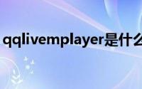 qqlivemplayer是什么（qqlive是什么东西）