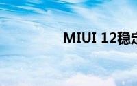 MIUI 12稳定版即将更新